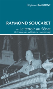 Stéphane Baumont - Raymond Soucaret - Ou Le terroir au Sénat (de Francescas au Palais du Luxembourg).