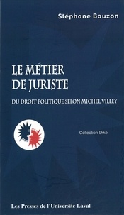 Stéphane Bauzon - Le métier de juriste - Du droit politique selon Michel Villey.