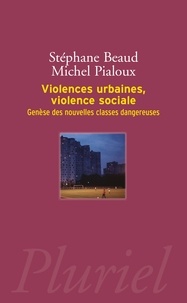 Stéphane Beaud et Michel Pialoux - Violences urbaines, violence sociale - Genèse des nouvelles classes dangereuses.