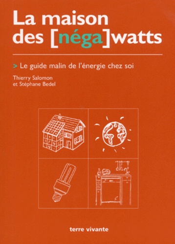 Stéphane Bedel et Thierry Salomon - LA MAISON DES [NEGA  WATTS. - Le guide malin de l'énergie chez soi.