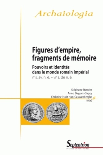 Figures d'empire, fragments de mémoire. Pouvoirs et identités dans le monde romain impérial (IIe siècle avant notre ère - VIe siècle de notre ère)