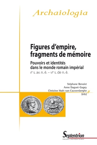 Figures d'empire, fragments de mémoire. Pouvoirs et identités dans le monde romain impérial (IIe siècle avant notre ère - VIe siècle de notre ère)