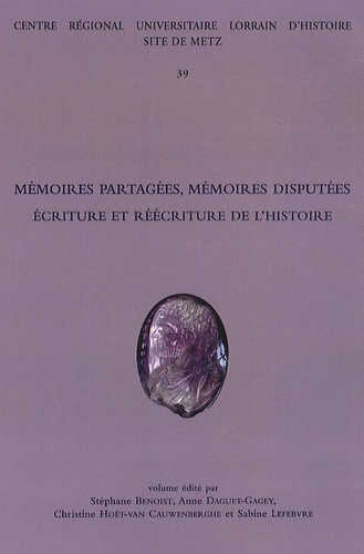 Stéphane Benoist et Anne Daguet-Gagey - Mémoires partagées, mémoires disputées - Ecriture et réécriture de lhistoire.