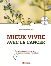 Stéphane Bensoussan - Mieux vivre avec le cancer - Les solutions naturelles pour atténuer les symptômes. 1 CD audio