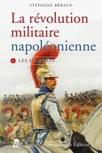 Stéphane Beraud - La révolution militaire napoléonienne - T3 - Les combats.