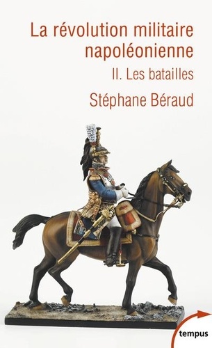 Stéphane Béraud - La révolution militaire napoléonienne - Tome 2, Les batailles.