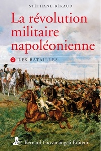 Stéphane Béraud - La révolution militaire napoléonienne - Tome 2, les batailles.