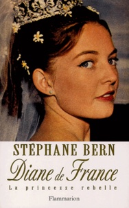 Stéphane Bern - Diane de France - La princesse rebelle.
