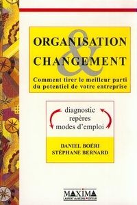 Stéphane Bernard et Daniel Boéri - Organisation Et Changement. Comment Tirer Le Meilleur Parti Du Potentiel De Votre Entreprise.