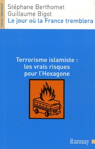 Stéphane Berthomet et Guillaume Bigot - Le jour où la France tremblera - Terrorisme islamiste : les vrais risques pour l'Hexagone.