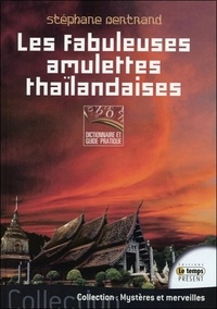Stéphane Bertrand - Les fabuleuses amulettes thaïlandaises - Dictionnaire et guide pratique.