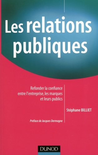 Stéphane Billiet - Les relations publiques - Refonder la confiance entre l'entreprise, les marques et leurs publics.
