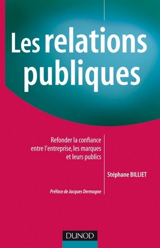 Stéphane Billiet - Les relations publiques - Refonder la confiance entre l'entreprise, les marques et leurs publics.