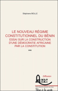 Stéphane Bolle - Le nouveau régime constitutionnel du Bénin - Essai sur la construction d'une démocratie africaine par la constitution, 2 volumes.