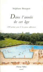 Stéphane Bouquet - Dans L'Annee De Cet Age. 108 Poemes Pour & Les Proses Afferentes.