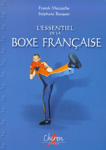 Stéphane Bouquet et Franck Mezaache - L'Essentiel De La Boxe Francaise.