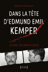 Stéphane Bourgoin - Dans la tête d'Edmund Emil Kemper - L'Ogre de Santa Cruz.