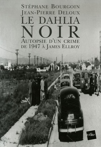 Stéphane Bourgoin et Jean-Pierre Deloux - Le Dahlia Noir - Autopsie d'un crime de 1947 à James Ellroy.