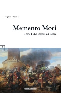 Stéphane Bourles - Memento Mori Tome 1 : Le sceptre ou l'épée.