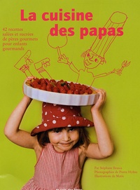 Stéphane Brasca - La cuisine des papas - 42 Recettes salées et sucrées de pères gourmets pour enfants gourmands.