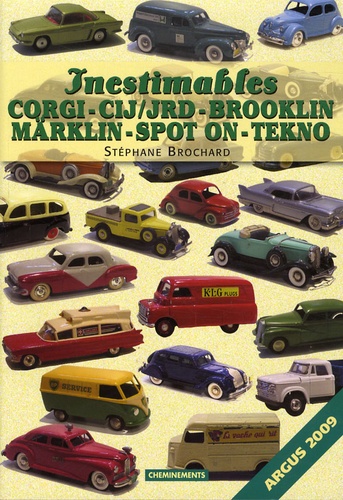 Stéphane Brochard - Inestimables Corgi Toys-CIJ/JRD-Brooklin-Märklin-Spot On-Tekno - Argus 2009.