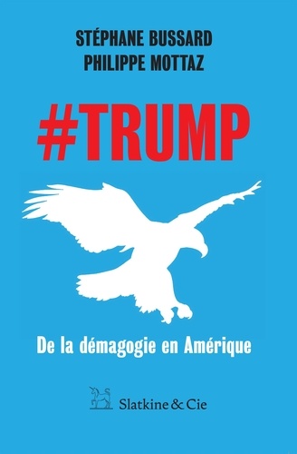 Stéphane Bussard et Philippe Mottaz - #Trump - De la démagogie en Amérique.