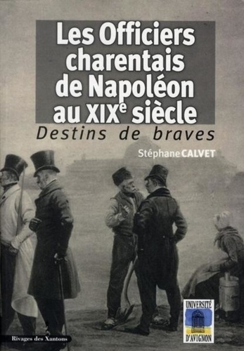 Stéphane Calvet - Destins de braves - Les officiers charentais de Napoléon au XIXe siècle.
