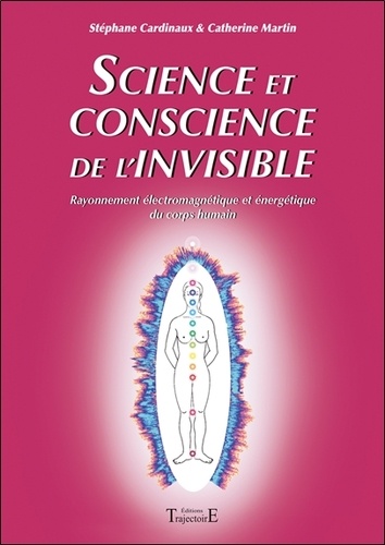 Science et conscience de l'invisible. Rayonnement électromagnétique et énergétique du corps humain