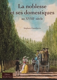 Stéphane Castelluccio - La noblesse et ses domestiques au XVIIIe siècle.