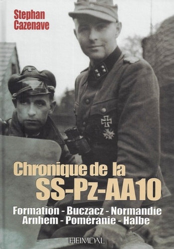 Stéphane Cazenave - Chronique de la SS-Pz-AA10 - Galicie-Normandie-Arnhem 1944 - Alsace-Poméranie-Halbe 1945.