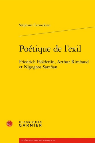 Poétique de l'exil. Friedrich Hölderlin, Arthur Rimbaud et Nigoghos Sarafian