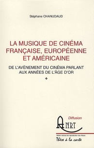 Stéphane Chanudaud - La Musique de Cinéma Française, Européenne et Américaine de l'avènement du cinéma parlant aux années de l'âge d'or - De l'avènement du cinéma parlant aux années de l'âge d'or.