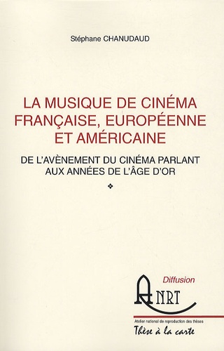 Stéphane Chanudaud - La Musique de Cinéma Française, Européenne et Américaine de l'avènement du cinéma parlant aux années de l'âge d'or - De l'avènement du cinéma parlant aux années de l'âge d'or.