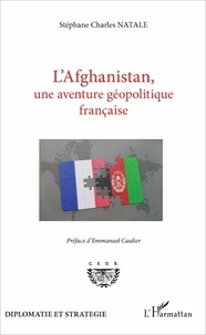Stéphane Charles Natale - L'Afghanistan, une aventure géopolitique française.