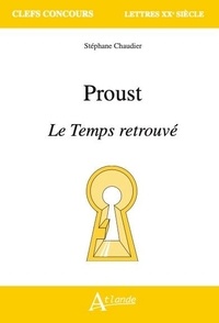 Stéphane Chaudier - Proust, Le Temps retrouvé.