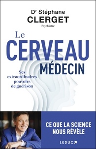 Stéphane Clerget - Le cerveau médecin : ses extraordinaires pouvoirs de guérison.