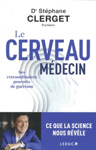 Stéphane Clerget - Le cerveau médecin - Ses extraordinaires pouvoirs de guérison.