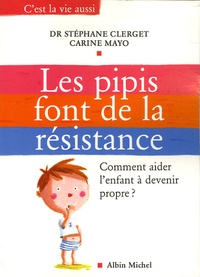 Stéphane Clerget et Carine Mayo - Les pipis font de la résistance - Comment aider l'enfant à devenir propre ?.