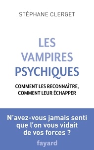 Stéphane Clerget - Les Vampires psychiques - Comment les reconnaître, comment leur échapper.