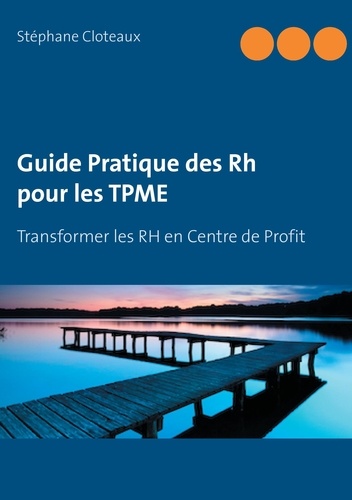 Guide pratique des RH pour les TPME. Transformer les RH en Centre de Profit