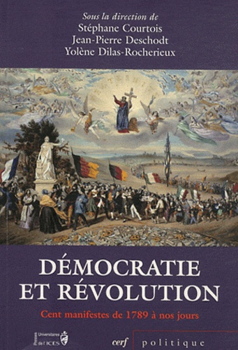 Stéphane Courtois et Jean-Pierre Deschodt - Démocratie et révolution de 1789 à nos jours - Cent manifestes.