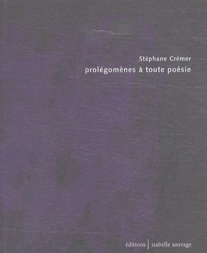 Stéphane Crémer - Prolégomènes à toute poésie.