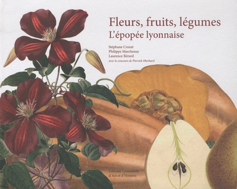 Stéphane Crozat et Philippe Marchenay - Fleurs, fruits, légumes - L'épopee lyonnaise.
