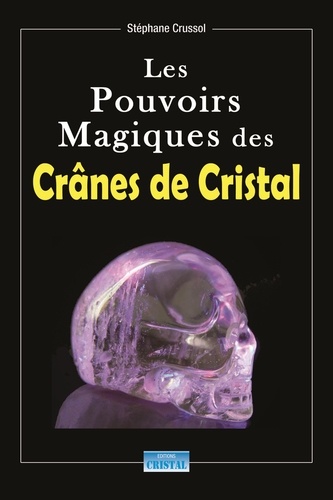 Stéphane Crussol - Les Pouvoirs Magiques des Crânes de Cristal.