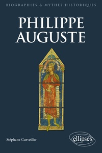 Stéphane Curveiller - Philippe Auguste - Le premier grand Capétien (1180-1223).