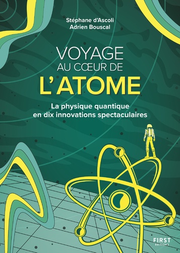 Stéphane d' Ascoli et Adrien Bouscal - Voyage au coeur de l'atome - La physique qauntique en dix innovations spectaculaires.