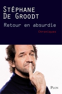 Stéphane De Groodt - Retour en absurdie - Chroniques.