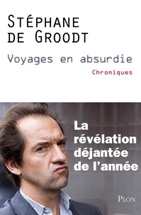 Stéphane De Groodt - Voyages en absurdie.