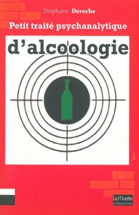 Stéphane Déroche - Petit traité psychanalytique d'alcoologie.