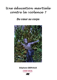 Stéphane Dervaux - Une éducation martiale contre la violence ? - Du coeur au corps.